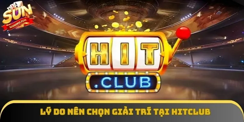 Lý do nên chọn giải trí tại Hitclub